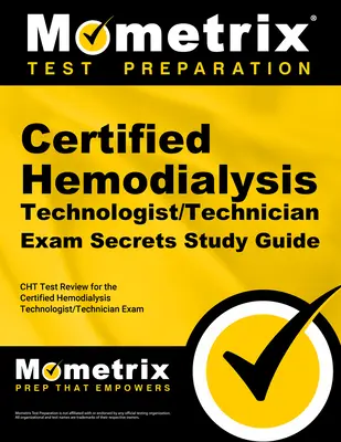 Guide d'étude Secrets de l'examen de Technologue/Technicien en Hémodialyse Certifié : Le test Cht pour l'examen de technicien certifié en hémodialyse. - Certified Hemodialysis Technologist/Technician Exam Secrets Study Guide: Cht Test Review for the Certified Hemodialysis Technologist/Technician Exam