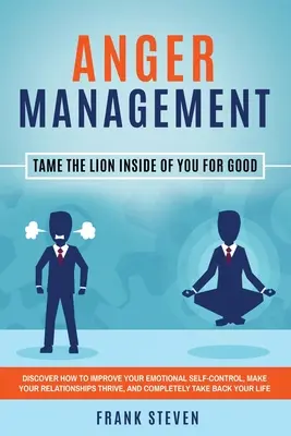 Anger Management : Dompter définitivement le lion qui sommeille en vous : Découvrez comment améliorer votre maîtrise émotionnelle et améliorer vos relations. - Anger Management: Tame The Lion Inside of You for Good: Discover How to Improve Your Emotional Self-Control, Make Your Relationships Thr