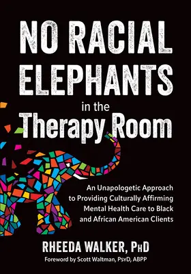 Pas d'éléphants raciaux dans la salle de thérapie : Une approche non apologétique pour fournir des soins de santé mentale culturellement affirmés aux Noirs et aux Afro-Américains. - No Racial Elephants in the Therapy Room: An Unapologetic Approach to Providing Culturally Affirming Mental Health Care to Black and African American C