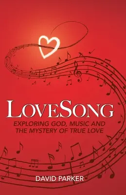 LoveSong : Exploration de Dieu, de la musique et du mystère de l'amour véritable - LoveSong: Exploring God, Music and the Mystery of True Love