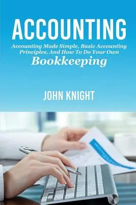 La comptabilité : La comptabilité simplifiée, les principes de base de la comptabilité et comment faire sa propre comptabilité - Accounting: Accounting made simple, basic accounting principles, and how to do your own bookkeeping