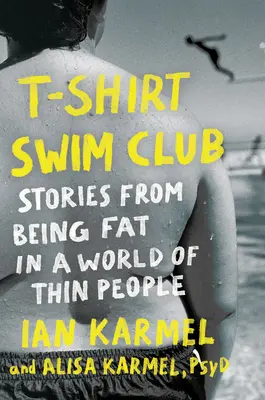 T-Shirt Swim Club : Histoires de gros dans un monde de minces - T-Shirt Swim Club: Stories from Being Fat in a World of Thin People