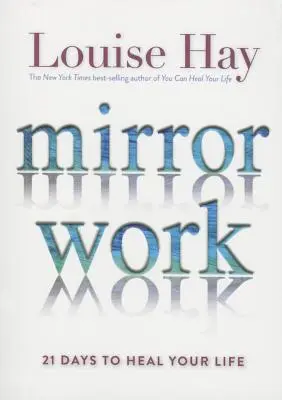 Mirror Work : 21 Days to Heal Your Life (Le travail du miroir : 21 jours pour guérir votre vie) - Mirror Work: 21 Days to Heal Your Life