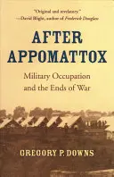 Après Appomattox : L'occupation militaire et la fin de la guerre - After Appomattox: Military Occupation and the Ends of War