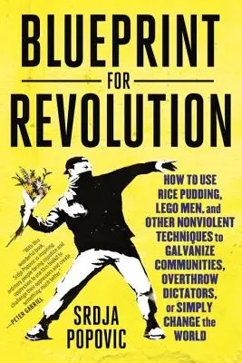 Plan de révolution : Comment utiliser le riz au lait, les bonshommes en Lego et d'autres techniques non violentes pour galvaniser les communautés, renverser les dictateurs ou faire avancer la cause de la paix. - Blueprint for Revolution: How to Use Rice Pudding, Lego Men, and Other Nonviolent Techniques to Galvanize Communities, Overthrow Dictators, or S