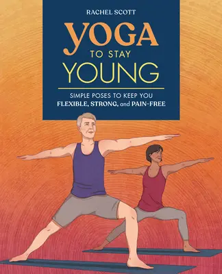 Le yoga pour rester jeune : des postures simples pour rester souple, fort et sans douleur - Yoga to Stay Young: Simple Poses to Keep You Flexible, Strong, and Pain-Free