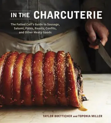 Dans la charcuterie : The Fatted Calf's Guide to Making Sausage, Salumi, Pates, Roasts, Confits, and Other Meaty Goods (en anglais) - In the Charcuterie: The Fatted Calf's Guide to Making Sausage, Salumi, Pates, Roasts, Confits, and Other Meaty Goods