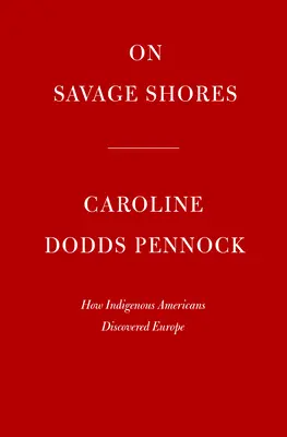 Sur des rivages sauvages : Comment les indigènes américains ont découvert l'Europe - On Savage Shores: How Indigenous Americans Discovered Europe