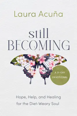 Still Becoming : L'espoir, l'aide et la guérison pour les âmes en mal de régime - Still Becoming: Hope, Help, and Healing for the Diet-Weary Soul