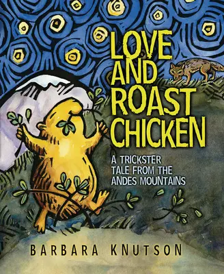 L'amour et le poulet rôti : Un conte de Trickster de la Cordillère des Andes - Love and Roast Chicken: A Trickster Tale from the Andes Mountains