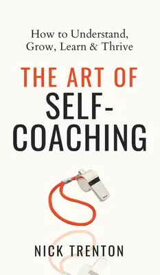 L'art de l'auto-coaching : comment comprendre, grandir, apprendre et prospérer - The Art of Self-Coaching: How to Understand, Grow, Learn, & Thrive