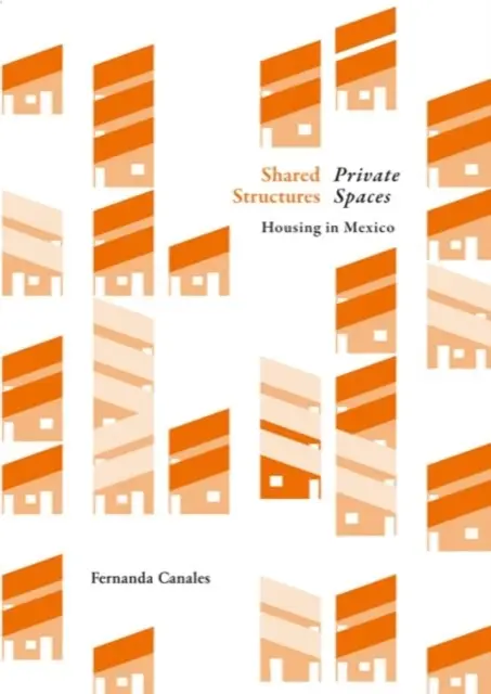 Structures partagées, espace intime : L'habitat au Mexique - Shared Structures, Intimate Space: Housing in Mexico