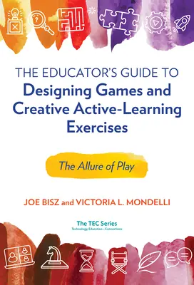 Le guide de l'éducateur pour la conception de jeux et d'exercices créatifs d'apprentissage actif : L'attrait du jeu - The Educator's Guide to Designing Games and Creative Active-Learning Exercises: The Allure of Play