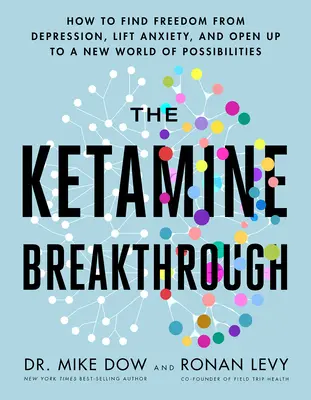 La percée de la kétamine : comment se libérer de la dépression, vaincre l'anxiété et s'ouvrir à un nouveau monde de possibilités - The Ketamine Breakthrough: How to Find Freedom from Depression, Lift Anxiety, and Open Up to a New World of Possibilities