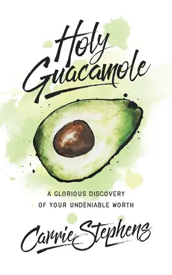 Holy Guacamole : Une découverte glorieuse de votre valeur indéniable - Holy Guacamole: A Glorious Discovery of Your Undeniable Worth