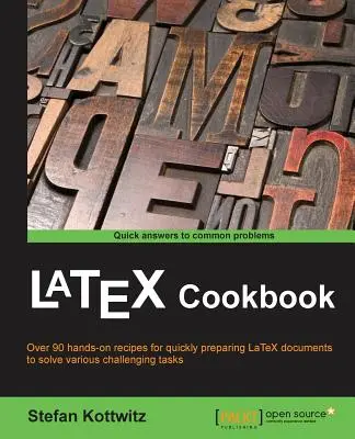 LaTeX Cookbook : Plus de 90 recettes pour préparer rapidement des documents LaTeX de différents types afin de résoudre des tâches difficiles - LaTeX Cookbook: Over 90 recipes to quickly prepare LaTeX documents of various kinds to solve challenging tasks