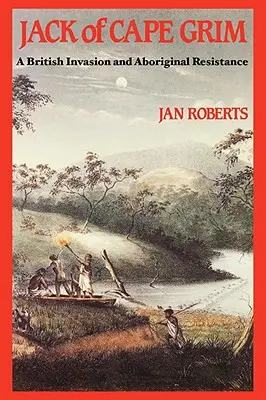 Jack of Cape Grim : Une histoire d'invasion britannique et de résistance aborigène - Jack of Cape Grim: A Story of British Invasion and Aboriginal Resistance