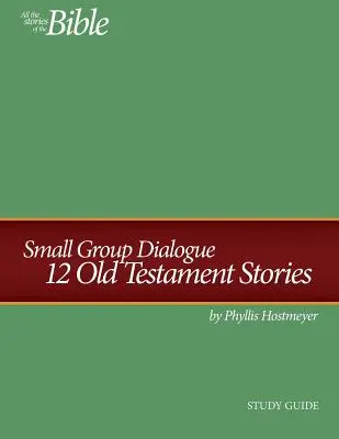 Guide d'étude pour le dialogue en petit groupe : 12 histoires de l'Ancien Testament - Small Group Dialogue Study Guide: 12 Old Testament Stories