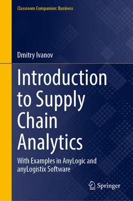 Introduction à l'analyse de la chaîne d'approvisionnement : Avec des exemples dans les logiciels Anylogic et Anylogistix - Introduction to Supply Chain Analytics: With Examples in Anylogic and Anylogistix Software