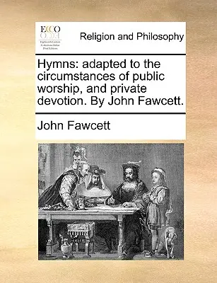 Hymnes : Adaptés aux circonstances du culte public et de la dévotion privée, par John Fawcett. - Hymns: Adapted to the Circumstances of Public Worship, and Private Devotion. by John Fawcett.
