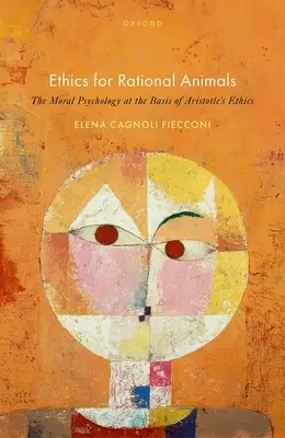 L'éthique des animaux rationnels : La psychologie morale à la base de l'éthique d'Aristote - Ethics for Rational Animals: The Moral Psychology at the Basis of Aristotle's Ethics