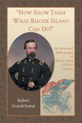 Montrez-leur ce que le Rhode Island peut faire ! Bibliographie annotée des sources de la guerre de Sécession dans le Rhode Island - Now Show Them What Rhode Island Can Do! An Annotated Bibliography of Rhode Island Civil War Sources