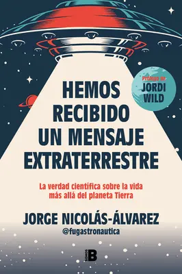 Hemos Recibido Un Mensaje Extraterrestre : La Verdad Cientfica Sobre La Vida Ms All del Planeta Tierra / Nous avons reçu un message extraterrestre - Hemos Recibido Un Mensaje Extraterrestre: La Verdad Cientfica Sobre La Vida Ms All del Planeta Tierra / We Have Received an Alien Message