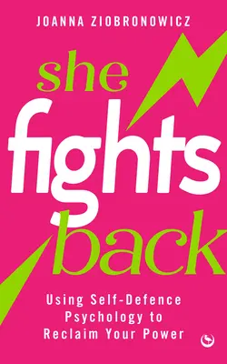 Elle se défend : Utiliser la psychologie de l'autodéfense pour retrouver son pouvoir - She Fights Back: Using Self-Defence Psychology to Reclaim Your Power