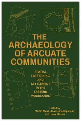 L'archéologie des communautés arcuates : L'archéologie des communautés archaïques : schéma spatial et peuplement dans les forêts de l'Est - The Archaeology of Arcuate Communities: Spatial Patterning and Settlement in the Eastern Woodlands