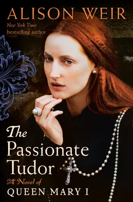 La Tudor passionnée : Un roman sur la reine Marie I - The Passionate Tudor: A Novel of Queen Mary I