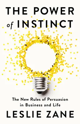 Le pouvoir de l'instinct : les nouvelles règles de la persuasion dans les affaires et dans la vie - The Power of Instinct: The New Rules of Persuasion in Business and Life