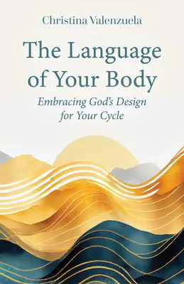 Le langage de ton corps : accueillir le dessein de Dieu pour ton cycle - The Language of Your Body: Embracing God's Design for Your Cycle