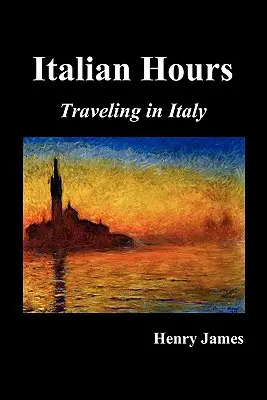 Heures italiennes : Voyage en Italie avec Henry James - Italian Hours: Traveling in Italy with Henry James