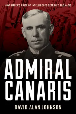 Amiral Canaris : Comment le chef des renseignements d'Hitler a trahi les nazis - Admiral Canaris: How Hitler's Chief of Intelligence Betrayed the Nazis