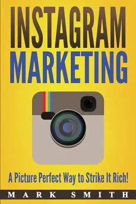 Le marketing Instagram : Une façon parfaite de devenir riche ! - Instagram Marketing: A Picture Perfect Way to Strike It Rich!