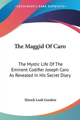 Le Maggid de Caro : La vie mystique de l'éminent codificateur Joseph Caro telle qu'elle est révélée dans son journal secret - The Maggid Of Caro: The Mystic Life Of The Eminent Codifier Joseph Caro As Revealed In His Secret Diary