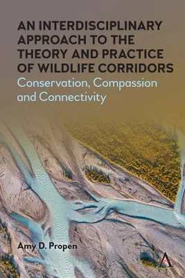Une approche interdisciplinaire de la théorie et de la pratique des corridors de faune : Conservation, compassion et connectivité - An Interdisciplinary Approach to the Theory and Practice of Wildlife Corridors: Conservation, Compassion and Connectivity