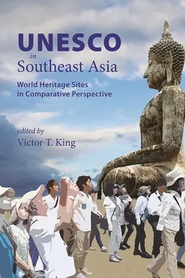 L'UNESCO en Asie du Sud-Est : Les sites du patrimoine mondial dans une perspective comparative - UNESCO in Southeast Asia: World Heritage Sites in Comparative Perspective