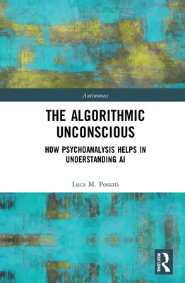 L'inconscient algorithmique : comment la psychanalyse aide à comprendre l'IA - The Algorithmic Unconscious: How Psychoanalysis Helps in Understanding AI