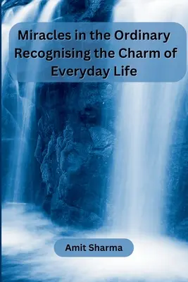 Des miracles dans l'ordinaire : Reconnaître le charme de la vie quotidienne - Miracles in the Ordinary: Recognising the Charm of Everyday Life