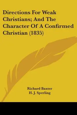 Instructions pour les chrétiens faibles ; et le caractère d'un chrétien confirmé - Directions For Weak Christians; And The Character Of A Confirmed Christian