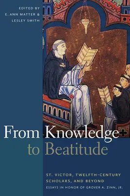De la connaissance à la béatitude : Saint Victor, les érudits du douzième siècle et au-delà : Essais en l'honneur de Grover A. Zinn, Jr. - From Knowledge to Beatitude: St. Victor, Twelfth-Century Scholars, and Beyond: Essays in Honor of Grover A. Zinn, Jr.