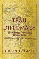 La piste de la diplomatie : La question de la frontière entre la Guyane et le Venezuela - The Trail of Diplomacy: The Guyana-Venezuela Border Issue