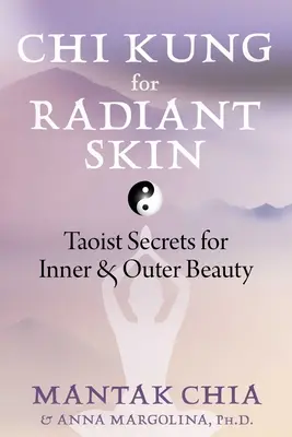 CHI Kung pour une peau radieuse : Secrets taoïstes pour une beauté intérieure et extérieure - CHI Kung for Radiant Skin: Taoist Secrets for Inner and Outer Beauty