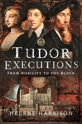 Les exécutions des Tudor : De la noblesse au blocus - Tudor Executions: From Nobility to the Block