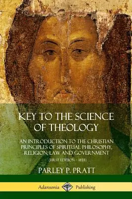 La clé de la science de la théologie : Une introduction aux principes chrétiens de la philosophie spirituelle, de la religion, du droit et du gouvernement - Key to the Science of Theology: An Introduction to the Christian Principles of Spiritual Philosophy, Religion, Law and Government