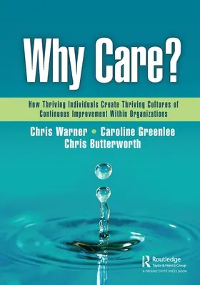 Pourquoi s'en soucier ? Comment des individus épanouis créent des cultures d'amélioration continue au sein des organisations - Why Care?: How Thriving Individuals Create Thriving Cultures of Continuous Improvement Within Organizations