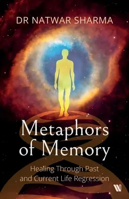 Les métaphores de la mémoire : La guérison par la régression dans les vies antérieures et actuelles - Le point de vue d'un médecin - Metaphors of Memory: Healing Through Past and Current Life Regression - A Doctor's Perspective