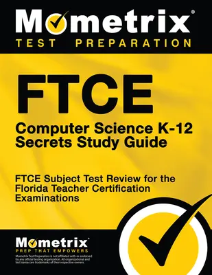 Guide d'étude FTCE Computer Science K-12 Secrets : FTCE Test Review for the Florida Teacher Certification Examinations (Examen de certification des enseignants de Floride) - FTCE Computer Science K-12 Secrets Study Guide: FTCE Test Review for the Florida Teacher Certification Examinations