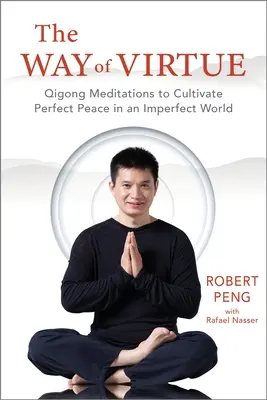 La voie de la vertu : Méditations de Qigong pour cultiver la paix parfaite dans un monde imparfait - The Way of Virtue: Qigong Meditations to Cultivate Perfect Peace in an Imperfect World